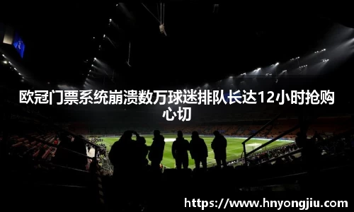 欧冠门票系统崩溃数万球迷排队长达12小时抢购心切