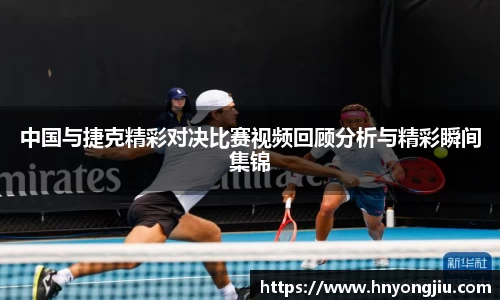 中国与捷克精彩对决比赛视频回顾分析与精彩瞬间集锦